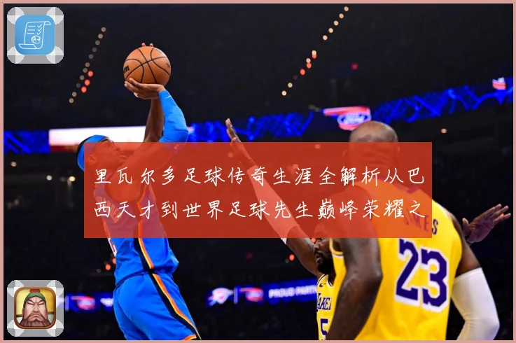 里瓦尔多足球传奇生涯全解析从巴西天才到世界足球先生巅峰荣耀之路揭秘：最新赛事动态与深度分析