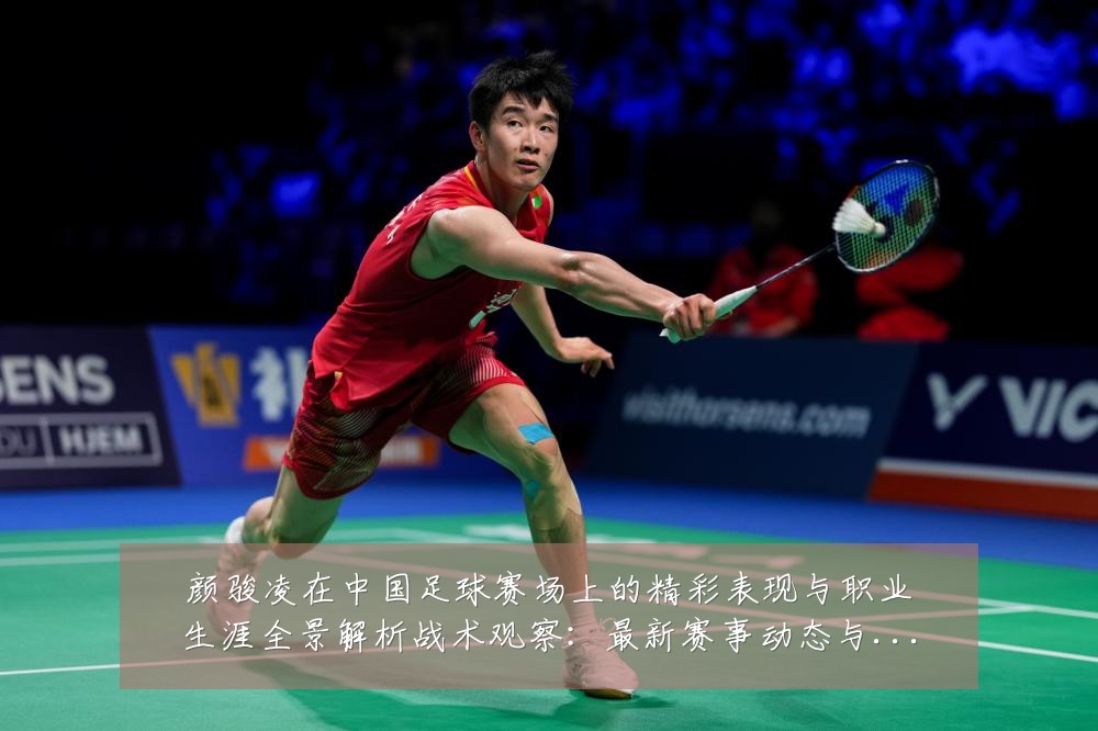 颜骏凌在中国足球赛场上的精彩表现与职业生涯全景解析战术观察:最新赛事动态与深度分析
